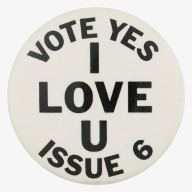 Vote Yes I Love U Issue 6 Political Button Museum - Circle, HD Png Download, Transparent PNG