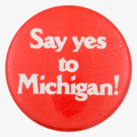 Say Yes To Michigan Advertising Button Museum - Circle, HD Png Download, Transparent PNG