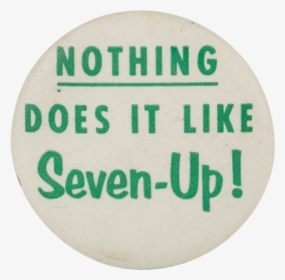 Nothing Does It Like Seven-up Advertising Button Museum - Circle, HD Png Download, Transparent PNG