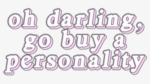 Transparent Tumblr Pngs - Oh Darling Go Buy A Personality, Png Download, Transparent PNG