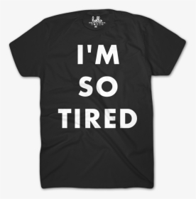 I M So Tired Black T-shirt - Museums Are Not Neutral, HD Png Download, Transparent PNG