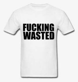 Fucking Wasted Tshirt - Ten Foot Pole T Shirt, HD Png Download, Transparent PNG