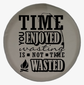 Jeep Wrangler Tire Cover With Time You Enjoyed Is Not, HD Png Download, Transparent PNG