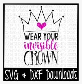 Free Crown Svg * Wear Your Invisible Crown Cut File - Mean Girls Quotes Svg, HD Png Download, Transparent PNG