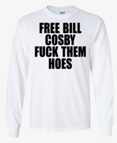 Free Bill Cosby Fuck Them Hoes Shirt, Hoodie - Long-sleeved T-shirt, HD Png Download, Transparent PNG