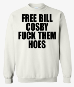 Free Bill Cosby Fuck Them Hoes Shirt, Hoodie - Sweatshirt, HD Png Download, Transparent PNG