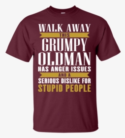 Walk Away This Grumpy Oldman Has Anger Issues And A - Active Shirt, HD Png Download, Transparent PNG