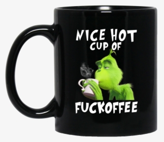 Grinch Nice Hot Cup Of Fuckoffee Mug Shirt - Mug, HD Png Download, Transparent PNG