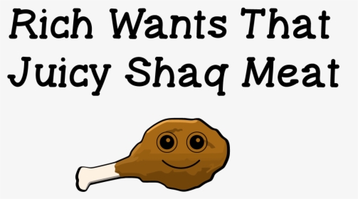 Text And Picture Transparent Png - Rich Wants That Juicy Shaq Meat, Png Download, Transparent PNG