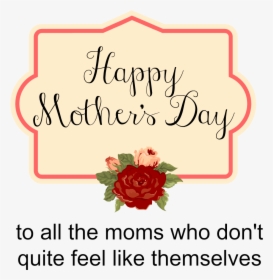 Happy Mother S Day To All The Moms Who Don T Quite - Garden Roses, HD Png Download, Transparent PNG