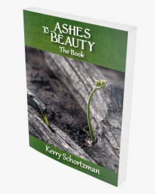 Ashes To Beauty The Book By Kerry Schortzman - Flyer, HD Png Download, Transparent PNG