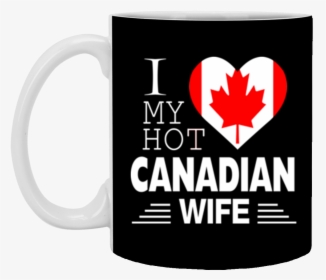 I Love My Hot Canadian Wife Canada Flag Mug Coffee, HD Png Download, Transparent PNG