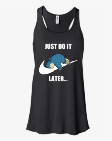 Just Do It Later Snorlax T Shirt, Tank, Long Sleeve, HD Png Download, Transparent PNG