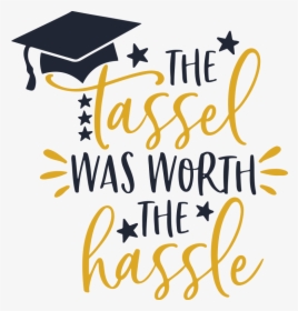 The Tassel Was Worth The Hassle Graduation Graduate, HD Png Download, Transparent PNG