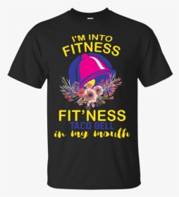 I’m Into Fitness Fit’ness Taco Bell In My Mouth Shirt - Surrealpower, HD Png Download, Transparent PNG