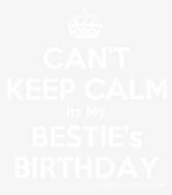 Can T Keep Calm Its My Bestie S Birthday Poster   Title - Can T Keep Calm Its My Besties Birthday, HD Png Download, Transparent PNG