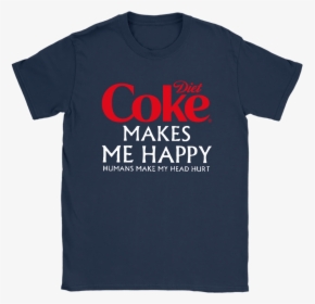 Diet Coke Makes Me Happy Humans Make My Head Hurt Shirts - Rock And Roll Hall Of Fame Merchandise, HD Png Download, Transparent PNG