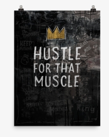 Hustle For That Muscle Poster , Png Download - Poster, Transparent Png, Transparent PNG