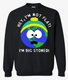 I M Big Stoned Flat Earth / South Park Sweatshirt That - Flat Earth South Park, HD Png Download, Transparent PNG