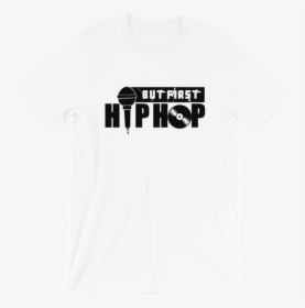 But First Hip Hop - Active Shirt, HD Png Download, Transparent PNG