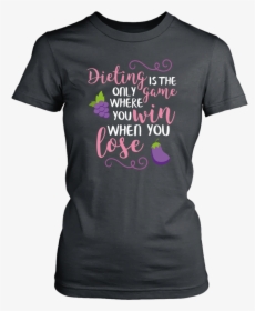 Dieting Is The Only Game Where You Win When You Lose - T-shirt, HD Png Download, Transparent PNG