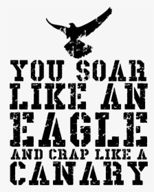 You Soar Like An Eagle And Crap Like A Canary, HD Png Download, Transparent PNG