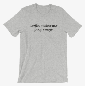 Coffee Makes Me Poop Emoji T-shirt Grey - Save Our Planet Graphic Tees, HD Png Download, Transparent PNG