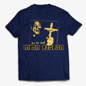 Mean Season Go To Hell - Mean Season T Shirt, HD Png Download, Transparent PNG