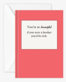 You’re So Beautiful If You Were A Hooker, You’d Be - Greeting Card, HD Png Download, Transparent PNG