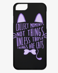 Collect Moments Not Things Cat Phone Cases - Iphone, HD Png Download, Transparent PNG