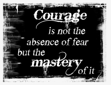 Courage Is Mastery Of Fear Not Absence, HD Png Download, Transparent PNG