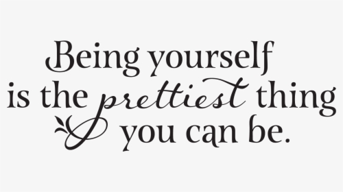 Being Yourself Is The Prettiest Thing You Can Be - Calligraphy, HD Png ...