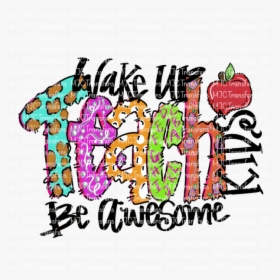 Wake Up Teach Kids Be Awesome - Wake Up Teach Be Awesome Png, Transparent Png, Transparent PNG