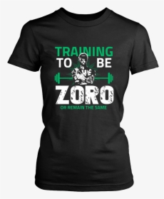 One Piece Training To Be Zoro Or Remain The Same Shirt - T-shirt, HD Png Download, Transparent PNG