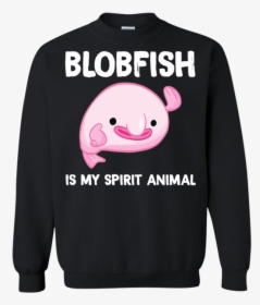 Blobfish Is My Spirit Animal Funny Tshirt ,meme Birthday - Sweatshirt, HD Png Download, Transparent PNG