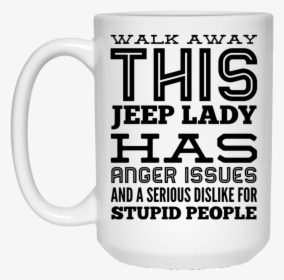Walk Away This Jeep Lady Has Anger Issues And Serious - Mi Level Of Sarcasm Depends On Your Level Of Stupidity, HD Png Download, Transparent PNG
