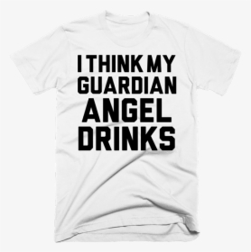 I Think My Guardian Angel Drinks - Active Shirt, HD Png Download, Transparent PNG