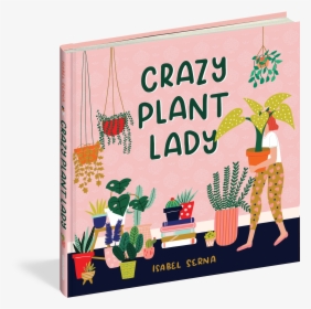 Crazy Plant Lady Isabel Serna - Crazy Plant Lady Book, HD Png Download, Transparent PNG