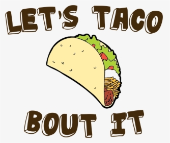 Taco Clipart Lets Eat - Lets Taco Bout It Meme, HD Png Download, Transparent PNG