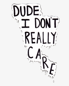 Dude I Don T Really Care, HD Png Download, Transparent PNG