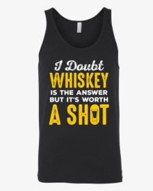 I Doubt Whiskey Is The Answer But It S Worth A Shot - Yg T Shirt Good Sex, HD Png Download, Transparent PNG