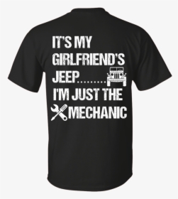 Its My Girlfriends Jeep Im Just The Mechanic White - Shirt, HD Png Download, Transparent PNG