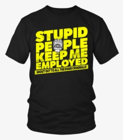 Stupid People Keep Me Employed - Active Shirt, HD Png Download, Transparent PNG