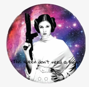 Princess Leia “this Queen Dont Need A King” - Galaxy Leia, HD Png Download, Transparent PNG