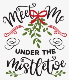 Meet Me Under The Mistletoe Svg Cut File - Meet Me Under The Mistletoe, HD Png Download, Transparent PNG