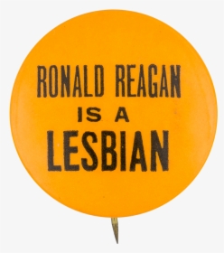 Ronald Reagan Is A Lesbian Political Button Museum - Circle, HD Png Download, Transparent PNG