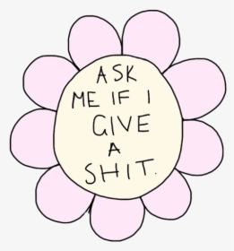Text Flower Offensive Text Transparent Transparency - Ask Me If I Give A Damn, HD Png Download, Transparent PNG