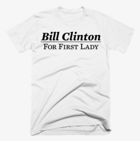 Bill Clinton For First Lady - Active Shirt, HD Png Download, Transparent PNG