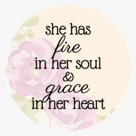 She Has Fire In Her Soul & Grace In Her Heart - She Has Fire In Her Soul And Grace In Her Heart, HD Png Download, Transparent PNG