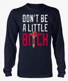 Don’t Be A Little Bitch Shirt Mike Foltynewicz - Long-sleeved T-shirt, HD Png Download, Transparent PNG